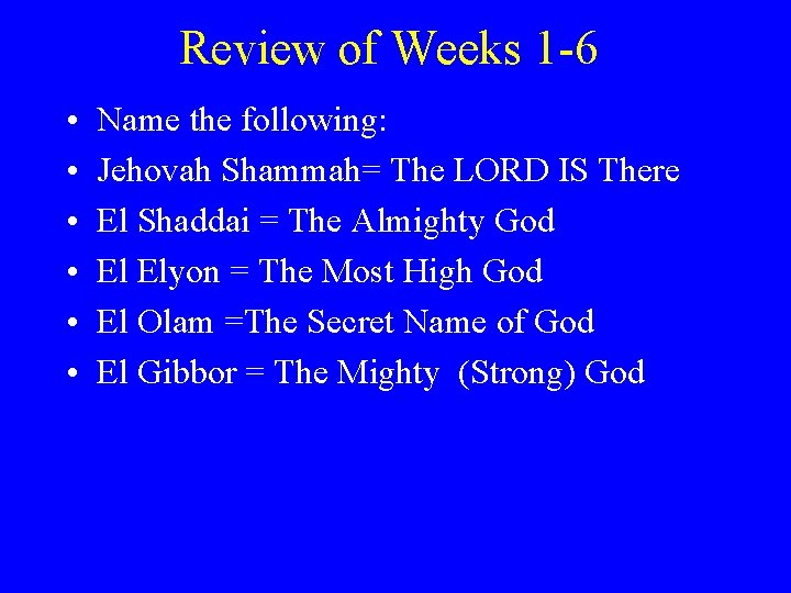 Review of Weeks 1 -6 • • • Name the following: Jehovah Shammah= The