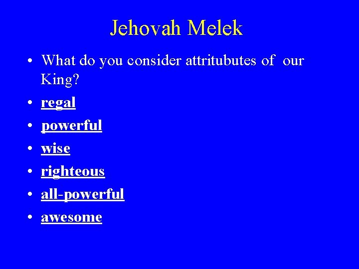 Jehovah Melek • What do you consider attritubutes of our King? • regal •