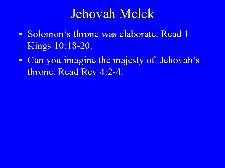 Jehovah Melek • Solomon’s throne was elaborate. Read 1 Kings 10: 18 -20. •