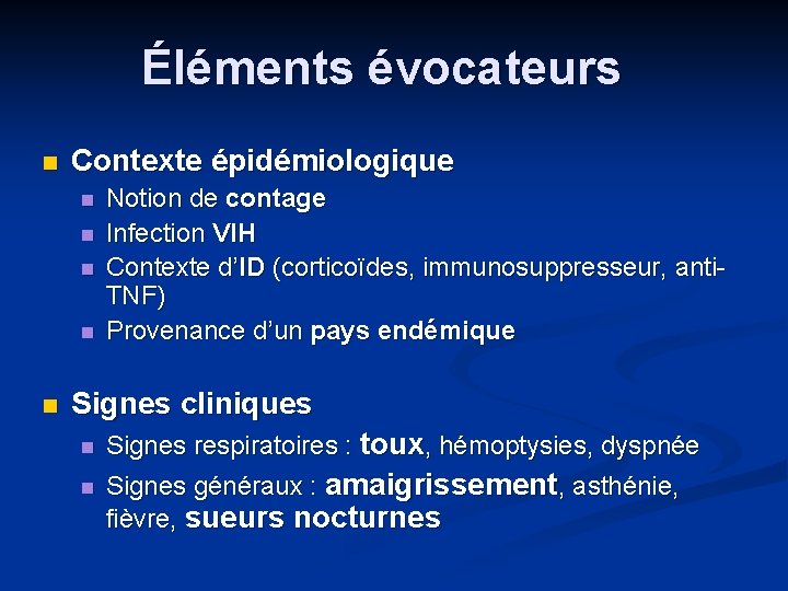 Éléments évocateurs Contexte épidémiologique Notion de contage Infection VIH Contexte d’ID (corticoïdes, immunosuppresseur, anti.