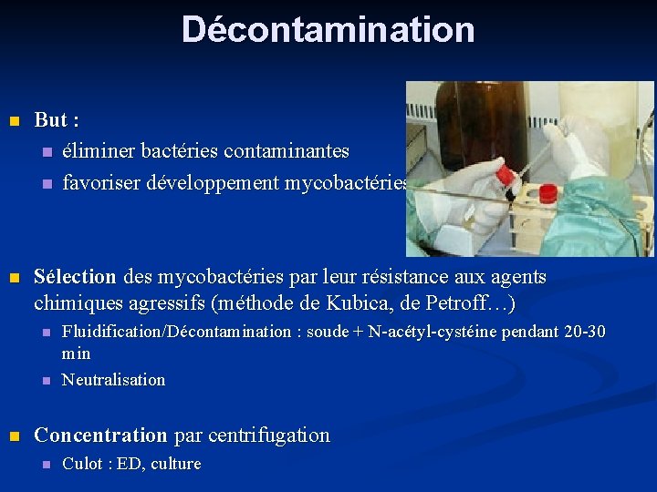 Décontamination But : éliminer bactéries contaminantes favoriser développement mycobactéries Sélection des mycobactéries par leur