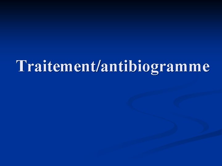 Traitement/antibiogramme 