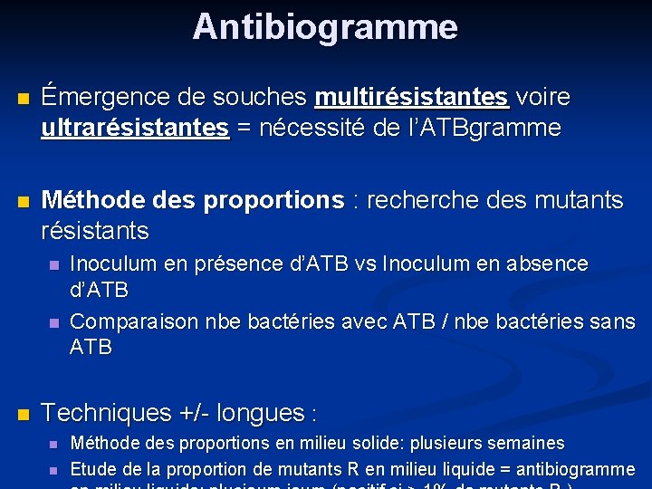 Antibiogramme Émergence de souches multirésistantes voire ultrarésistantes = nécessité de l’ATBgramme Méthode des proportions