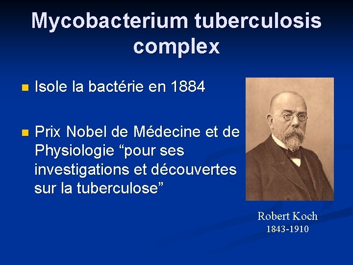 Mycobacterium tuberculosis complex Isole la bactérie en 1884 Prix Nobel de Médecine et de