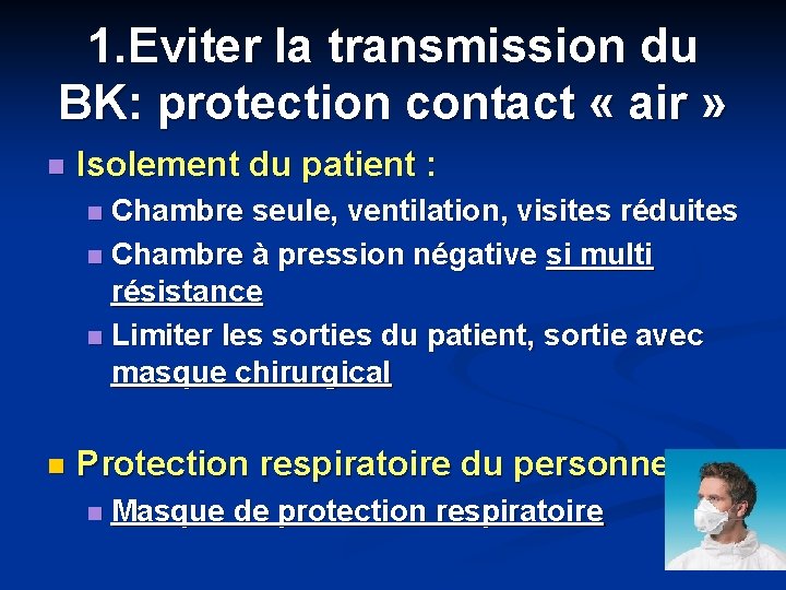 1. Eviter la transmission du BK: protection contact « air » Isolement du patient