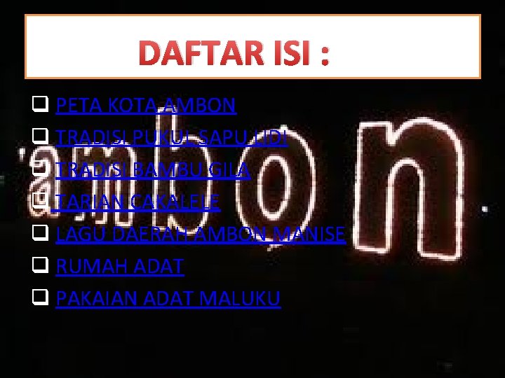 DAFTAR ISI : q PETA KOTA AMBON q TRADISI PUKUL SAPU LIDI q TRADISI