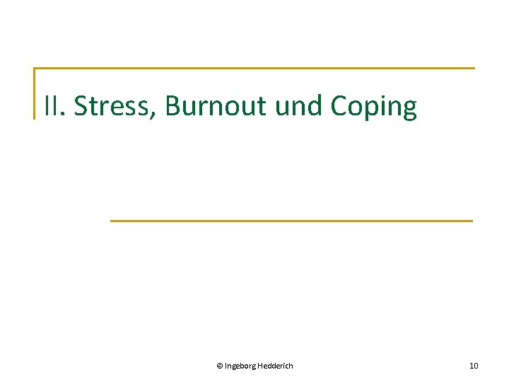 II. Stress, Burnout und Coping © Ingeborg Hedderich 10 