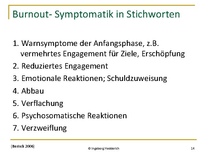 Burnout- Symptomatik in Stichworten 1. Warnsymptome der Anfangsphase, z. B. vermehrtes Engagement für Ziele,