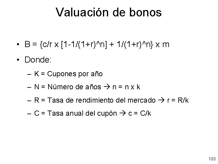 Valuación de bonos • B = {c/r x [1 -1/(1+r)^n] + 1/(1+r)^n} x m