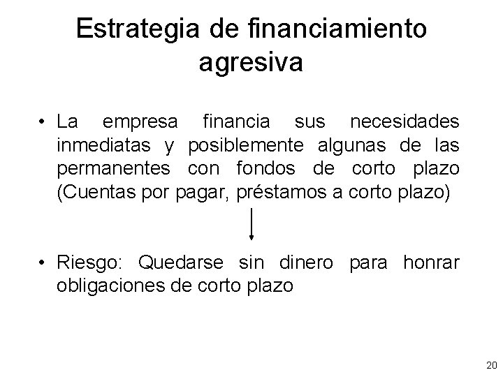 Estrategia de financiamiento agresiva • La empresa financia sus necesidades inmediatas y posiblemente algunas