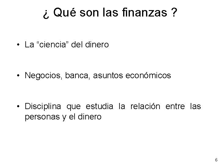 ¿ Qué son las finanzas ? • La “ciencia” del dinero • Negocios, banca,