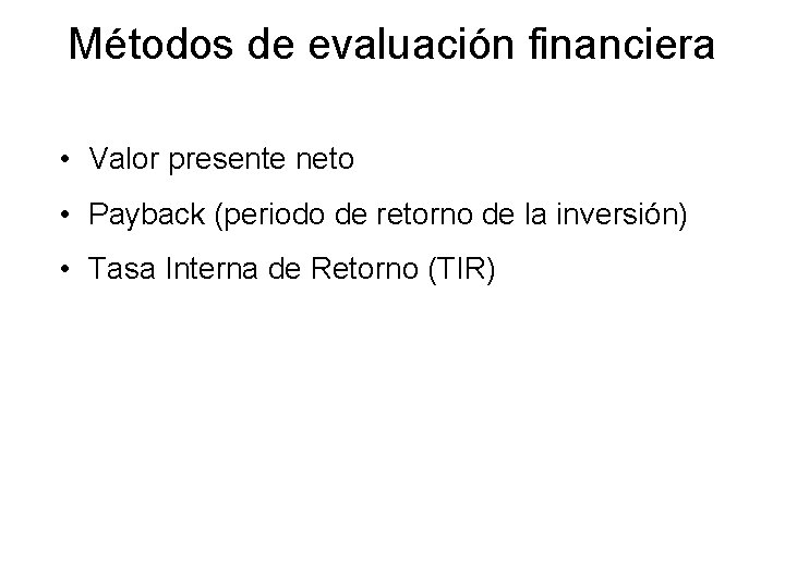 Métodos de evaluación financiera • Valor presente neto • Payback (periodo de retorno de