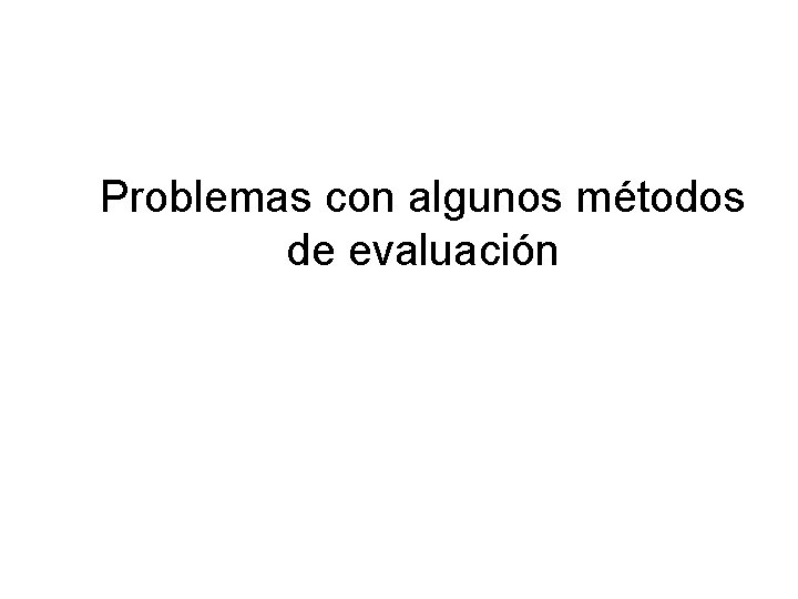 Problemas con algunos métodos de evaluación 