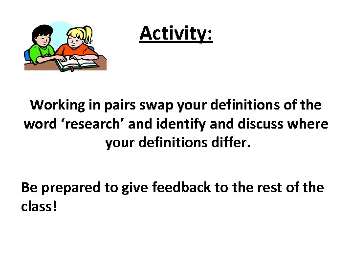 Activity: Working in pairs swap your definitions of the word ‘research’ and identify and