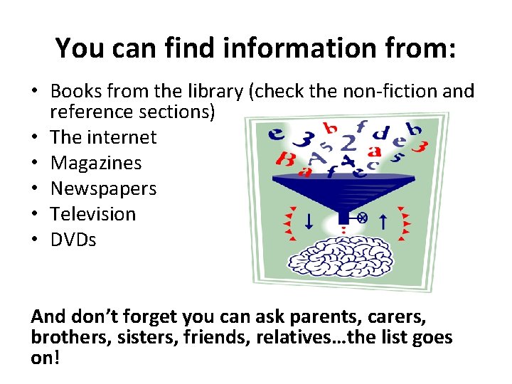You can find information from: • Books from the library (check the non-fiction and