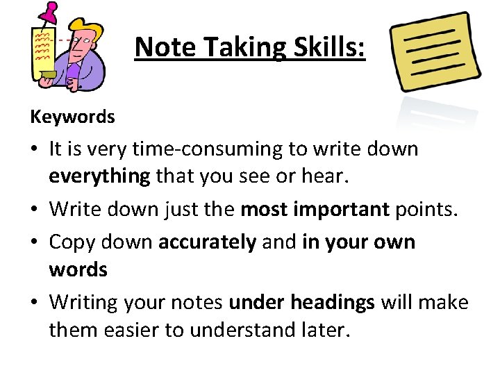 Note Taking Skills: Keywords • It is very time-consuming to write down everything that