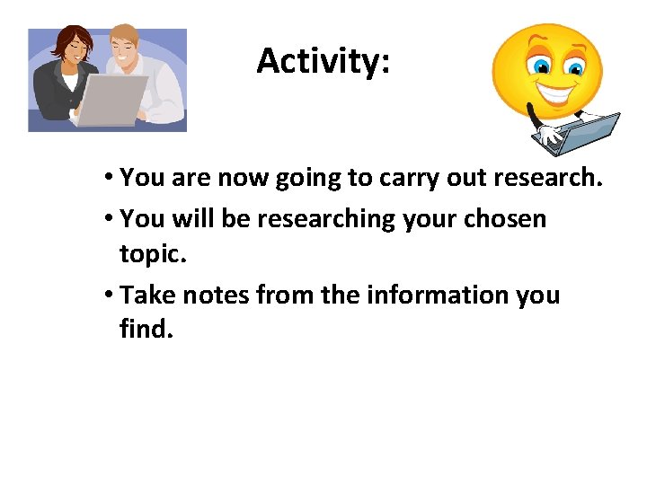 Activity: • You are now going to carry out research. • You will be