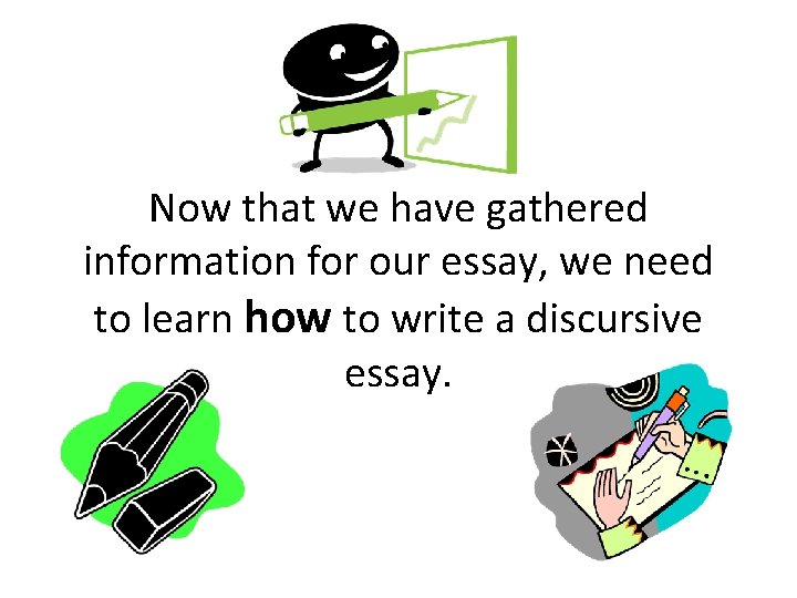 Now that we have gathered information for our essay, we need to learn how