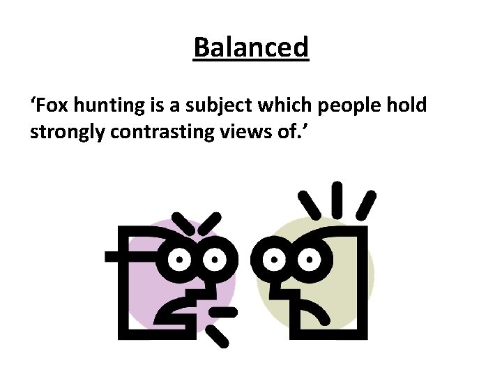 Balanced ‘Fox hunting is a subject which people hold strongly contrasting views of. ’