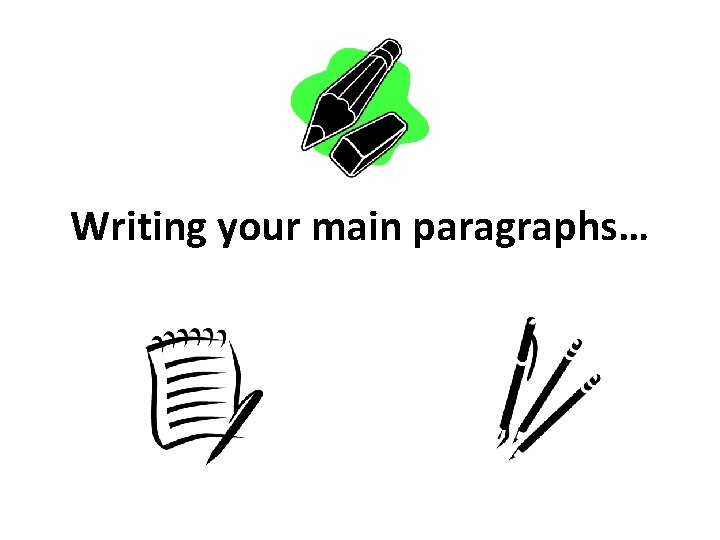 Writing your main paragraphs… 