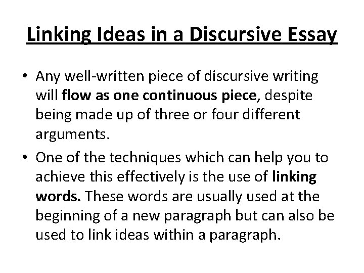 Linking Ideas in a Discursive Essay • Any well-written piece of discursive writing will