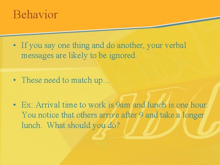 Behavior • If you say one thing and do another, your verbal messages are