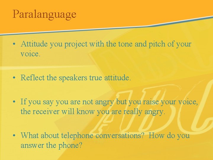 Paralanguage • Attitude you project with the tone and pitch of your voice. •