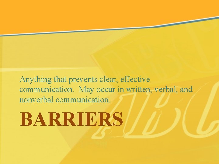 Anything that prevents clear, effective communication. May occur in written, verbal, and nonverbal communication.