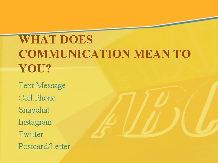 WHAT DOES COMMUNICATION MEAN TO YOU? Text Message Cell Phone Snapchat Instagram Twitter Postcard/Letter