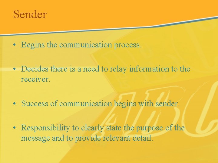 Sender • Begins the communication process. • Decides there is a need to relay