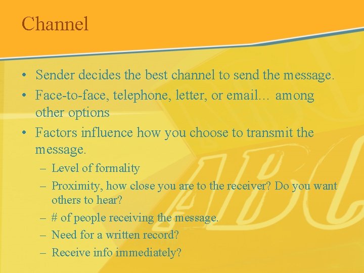 Channel • Sender decides the best channel to send the message. • Face-to-face, telephone,