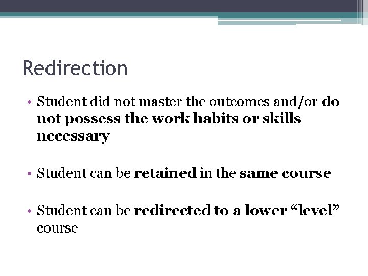 Redirection • Student did not master the outcomes and/or do not possess the work