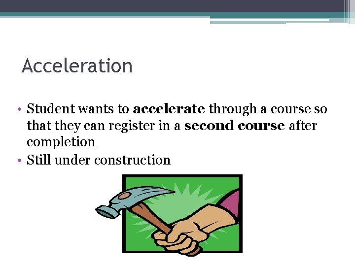 Acceleration • Student wants to accelerate through a course so that they can register