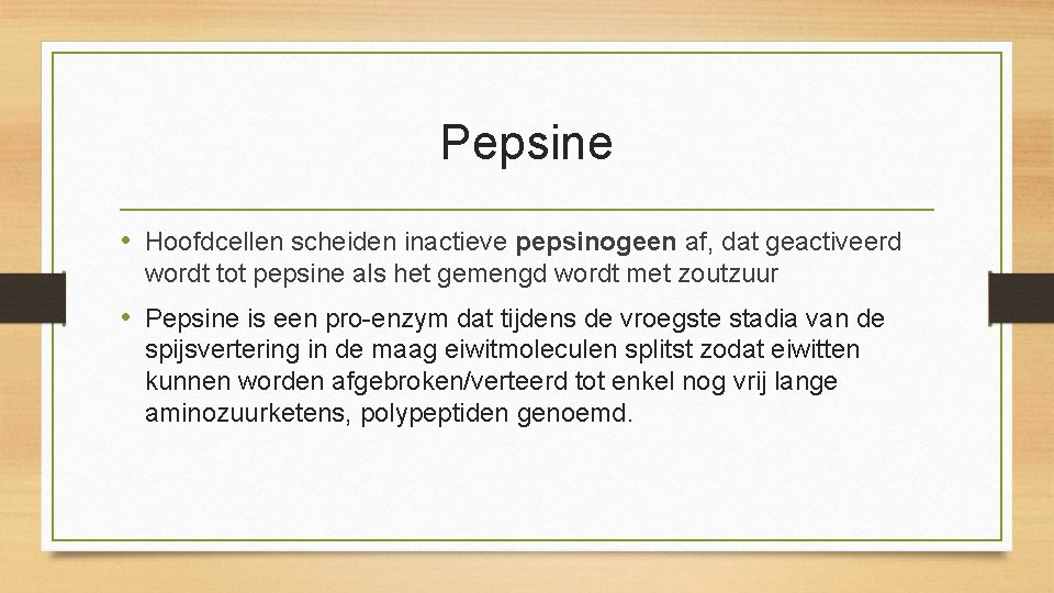 Pepsine • Hoofdcellen scheiden inactieve pepsinogeen af, dat geactiveerd wordt tot pepsine als het