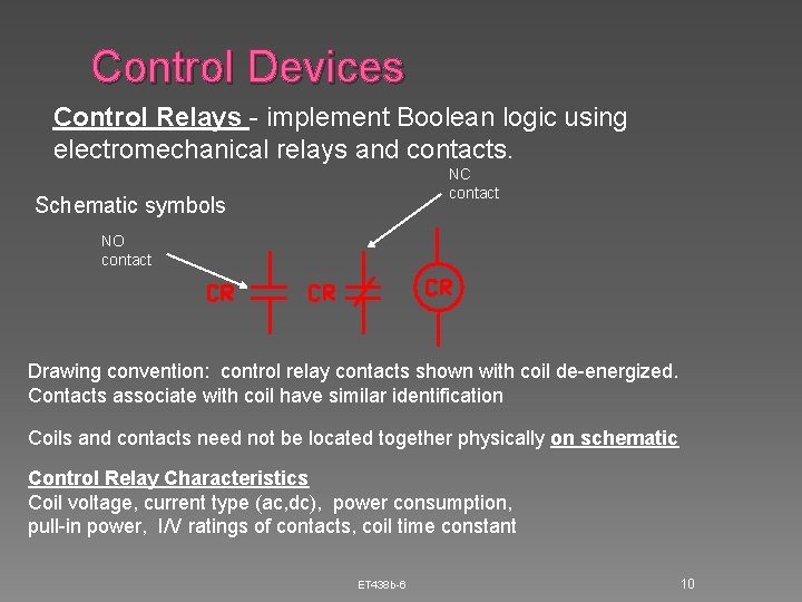Control Devices Control Relays - implement Boolean logic using electromechanical relays and contacts. NC Control Devices Control Relays - implement Boolean logic using electromechanical relays and contacts. NC