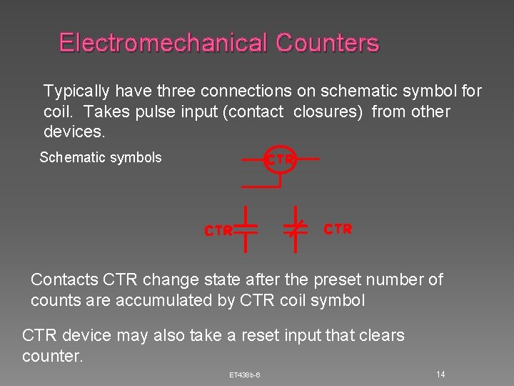 Electromechanical Counters Typically have three connections on schematic symbol for coil. Takes pulse input Electromechanical Counters Typically have three connections on schematic symbol for coil. Takes pulse input