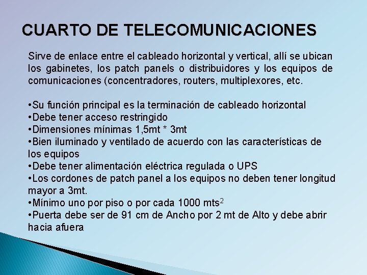 CUARTO DE TELECOMUNICACIONES Sirve de enlace entre el cableado horizontal y vertical, allí se