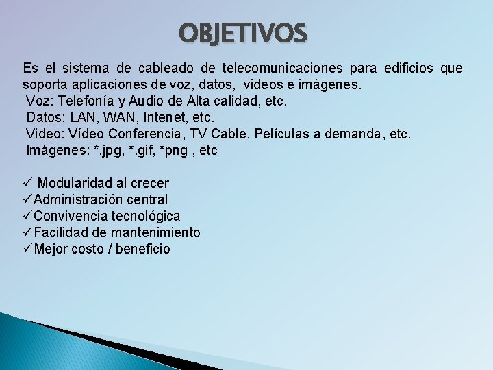 OBJETIVOS Es el sistema de cableado de telecomunicaciones para edificios que soporta aplicaciones de