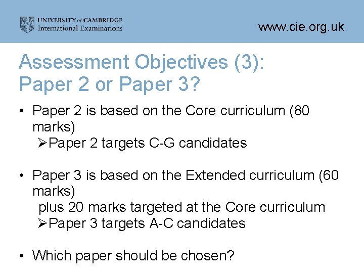 www. cie. org. uk Assessment Objectives (3): Paper 2 or Paper 3? • Paper