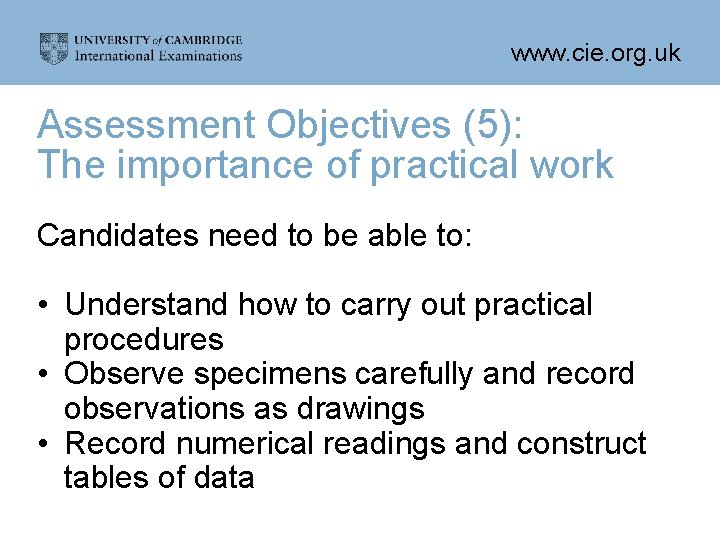 www. cie. org. uk Assessment Objectives (5): The importance of practical work Candidates need