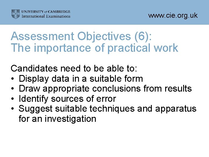 www. cie. org. uk Assessment Objectives (6): The importance of practical work Candidates need