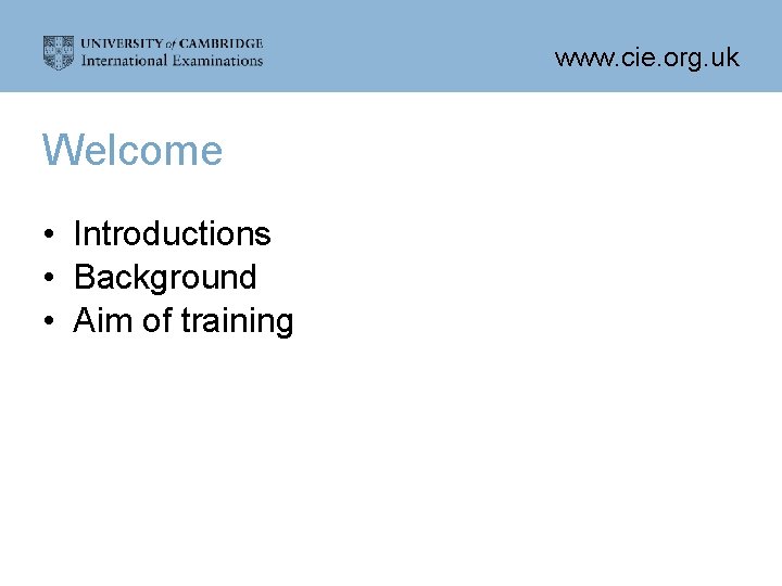 www. cie. org. uk Welcome • Introductions • Background • Aim of training 