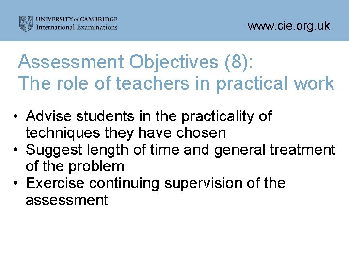 www. cie. org. uk Assessment Objectives (8): The role of teachers in practical work