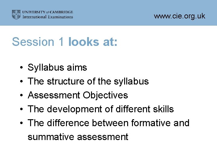 www. cie. org. uk Session 1 looks at: • • • Syllabus aims The