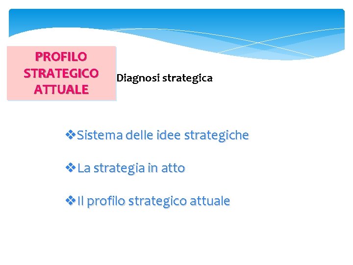 PROFILO STRATEGICO ATTUALE Diagnosi strategica v. Sistema delle idee strategiche v. La strategia in