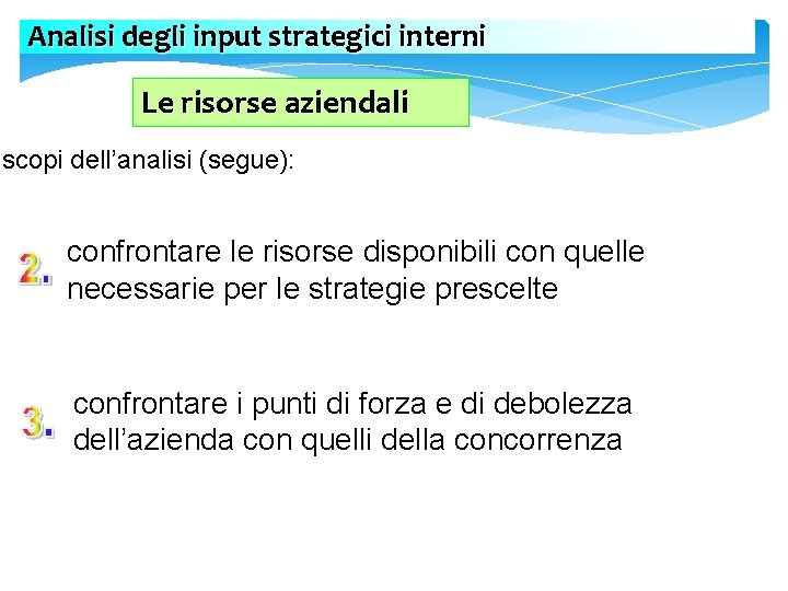 Analisi degli input strategici interni Le risorse aziendali scopi dell’analisi (segue): confrontare le risorse