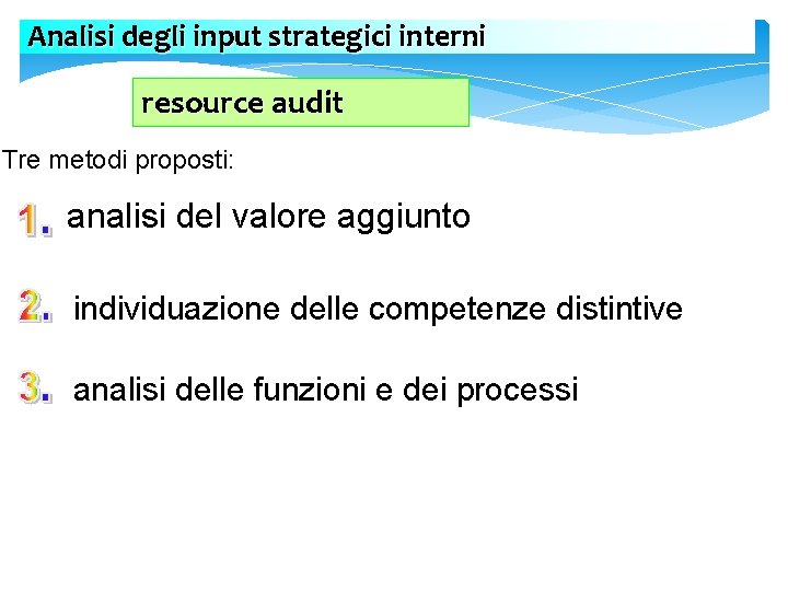Analisi degli input strategici interni resource audit Tre metodi proposti: analisi del valore aggiunto