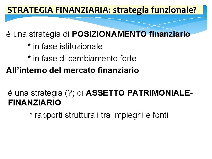 STRATEGIA FINANZIARIA: strategia funzionale? è una strategia di POSIZIONAMENTO finanziario * in fase istituzionale