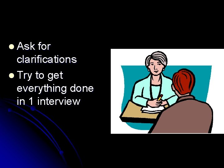 l Ask for clarifications l Try to get everything done in 1 interview 