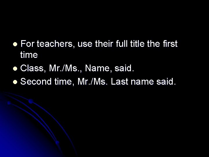 For teachers, use their full title the first time l Class, Mr. /Ms. ,